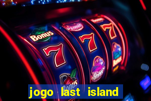 jogo last island of survival